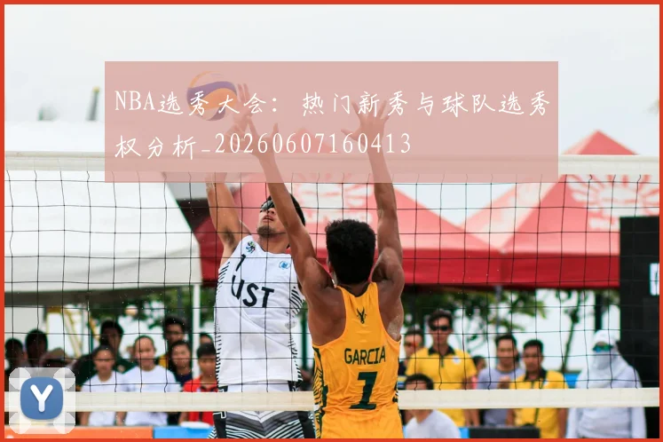 NBA选秀大会:热门新秀与球队选秀权分析_20260607160413