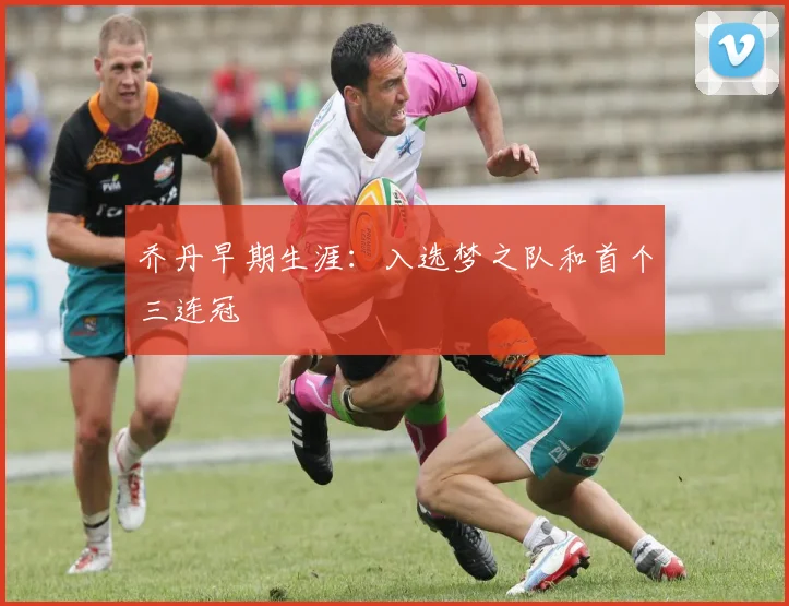 乔丹早期生涯:入选梦之队和首个三连冠