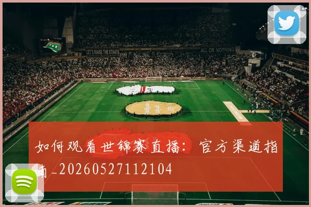 如何观看世锦赛直播:官方渠道指南_20260527112104