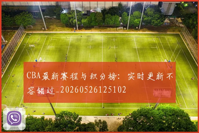 CBA最新赛程与积分榜:实时更新不容错过_20260526125102