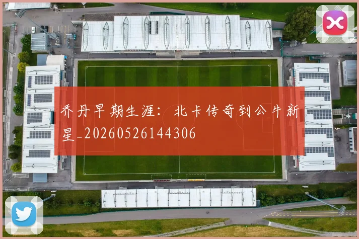 乔丹早期生涯：北卡传奇到公牛新星_20260526144306